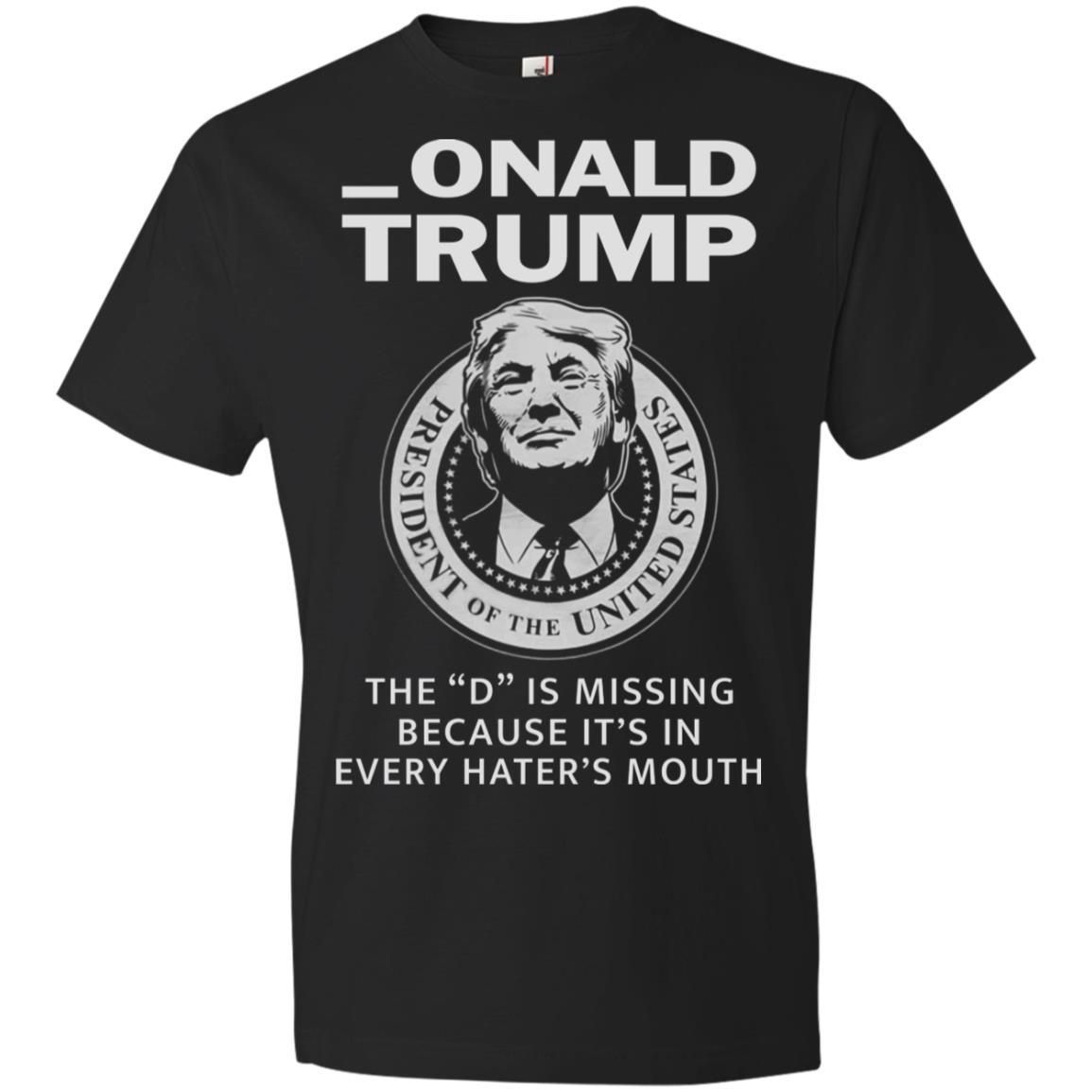 Donald Onald Trump The D Is Missing It’s In Every Hater’s Mouth Shirt Apparel Donald Onald Trump The D Is Missing It’s In Every Hater’s Mouth Shirt Apparel