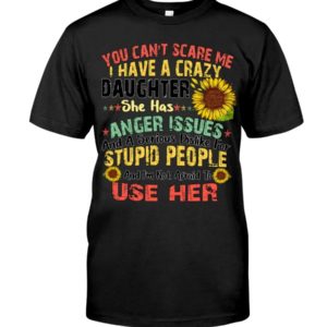 You Can't Scare Me I Have A Crazy Daughter Shirt Apparel