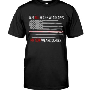 Not All Heroes Wear Capes My Son Wears Scrubs Shirt Apparel
