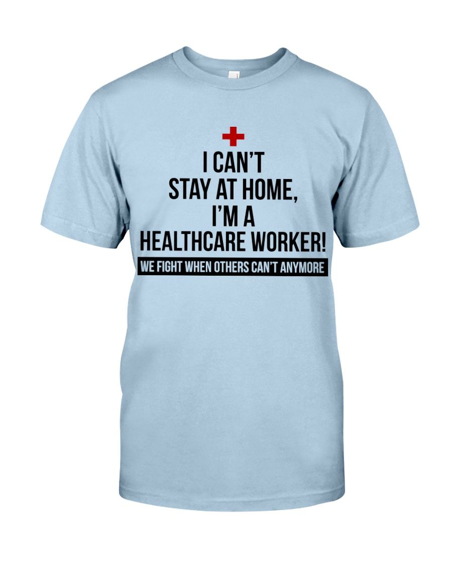 I Can't Stay At Home I'm A Healthcare Worker Shirt Apparel I Can't Stay At Home I'm A Healthcare Worker Shirt Apparel