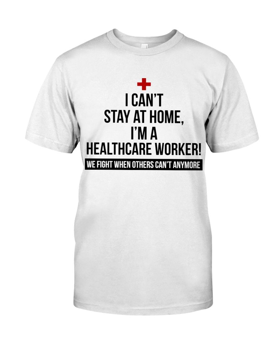 I Can't Stay At Home I'm A Healthcare Worker Shirt Apparel I Can't Stay At Home I'm A Healthcare Worker Shirt Apparel