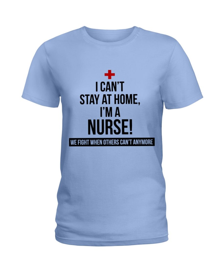 I Can't Stay At Home I'm A Nurse Shirt Apparel I Can't Stay At Home I'm A Nurse Shirt Apparel