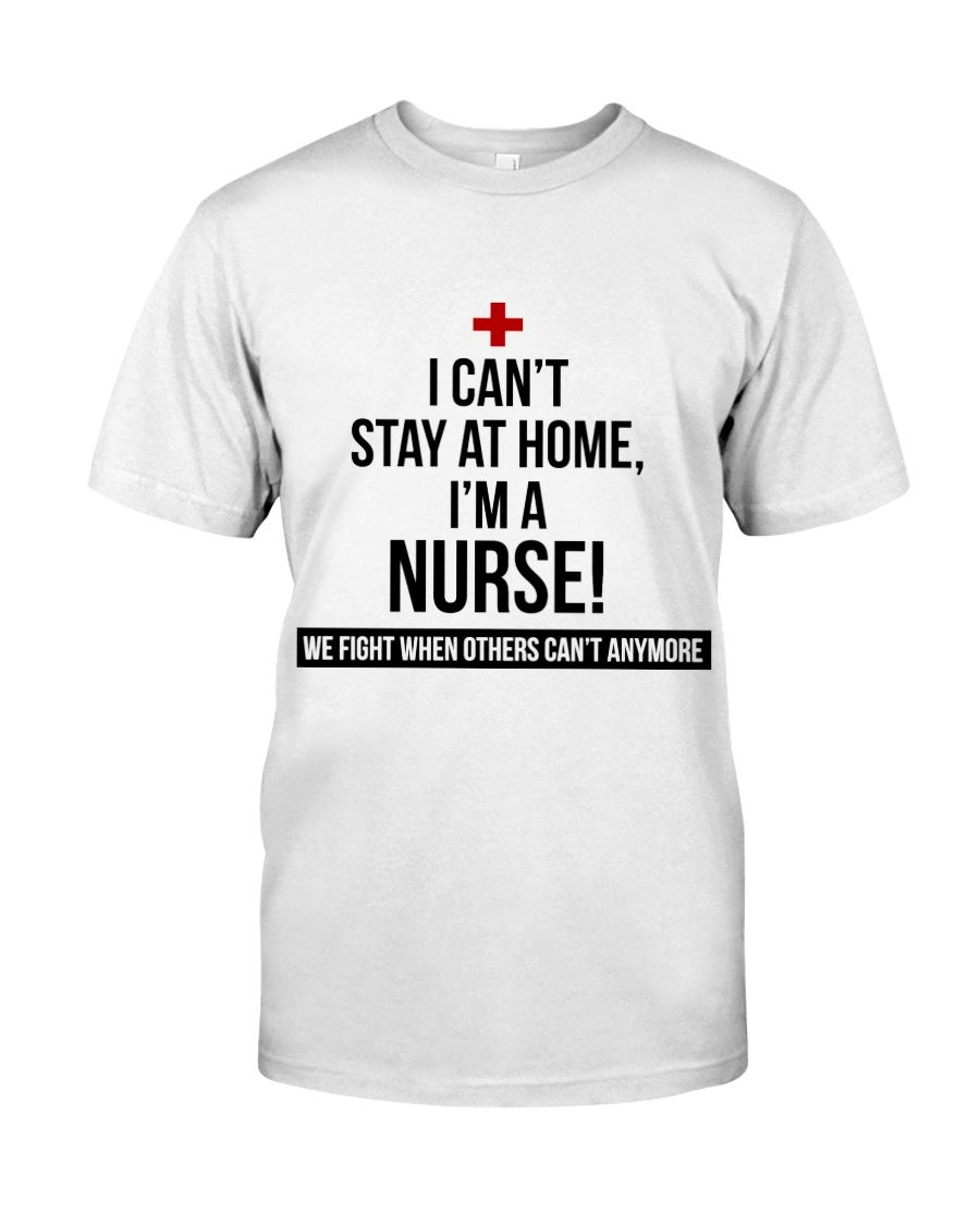 I Can't Stay At Home I'm A Nurse Shirt Apparel I Can't Stay At Home I'm A Nurse Shirt Apparel
