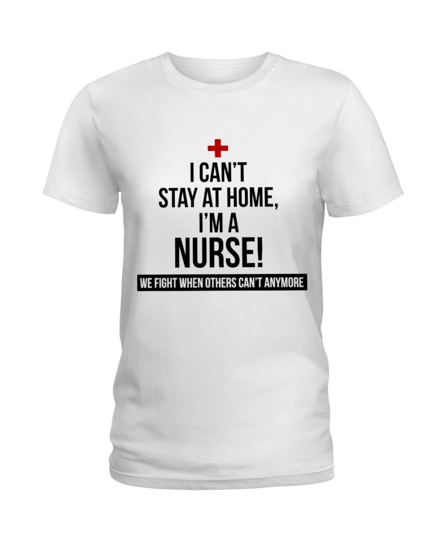 I Can't Stay At Home I'm A Nurse Shirt Apparel I Can't Stay At Home I'm A Nurse Shirt Apparel