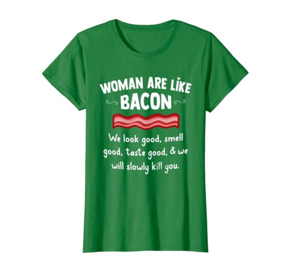 Woman Are Like Bacon We Look Good Shirt Uncategorized