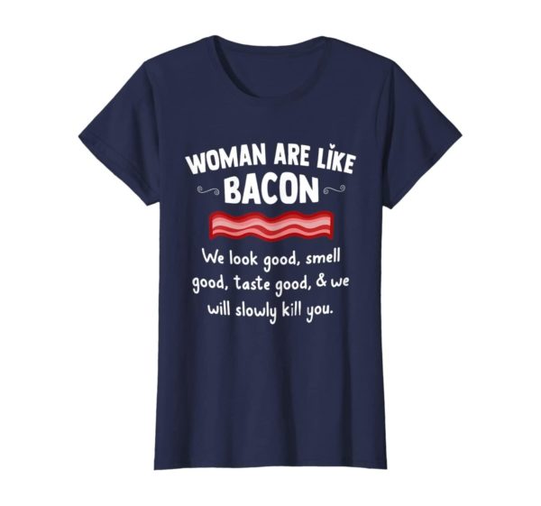 Woman Are Like Bacon We Look Good Shirt Uncategorized