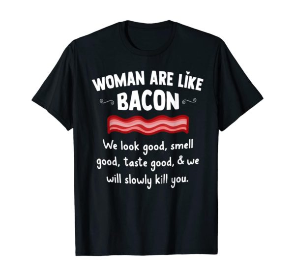 Woman Are Like Bacon We Look Good Shirt Uncategorized