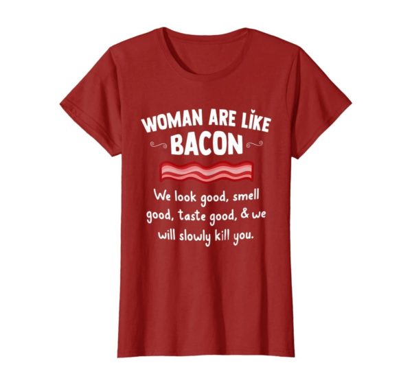 Woman Are Like Bacon We Look Good Shirt Uncategorized