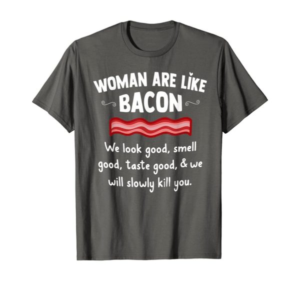 Woman Are Like Bacon We Look Good Shirt Uncategorized