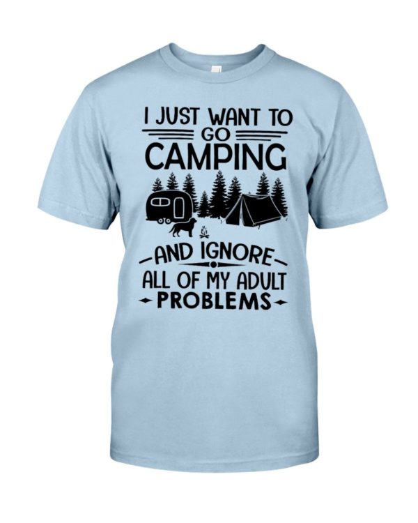 I Just Want To Go Camping And Ignore All Of My Adult Problems Shirt Apparel