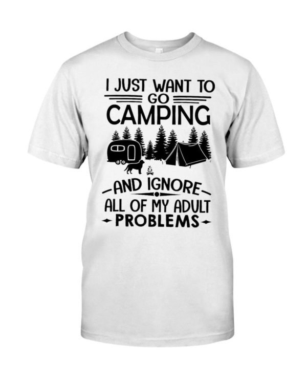 I Just Want To Go Camping And Ignore All Of My Adult Problems Shirt Apparel