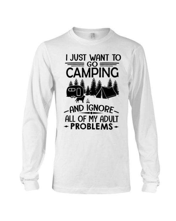 I Just Want To Go Camping And Ignore All Of My Adult Problems Shirt Apparel