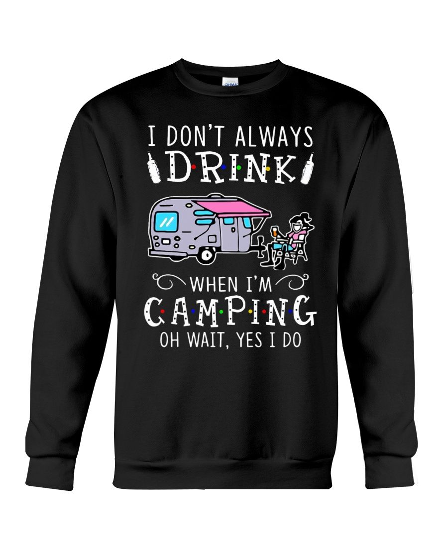 I Don't Always Drink When I'm Camping Oh Wait Yes I Do Shirt Apparel I Don't Always Drink When I'm Camping Oh Wait Yes I Do Shirt Apparel