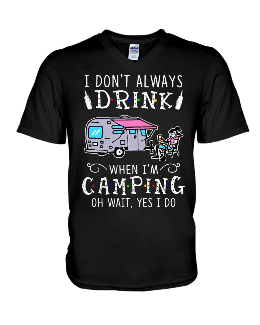 I Don't Always Drink When I'm Camping Oh Wait Yes I Do Shirt Apparel I Don't Always Drink When I'm Camping Oh Wait Yes I Do Shirt Apparel