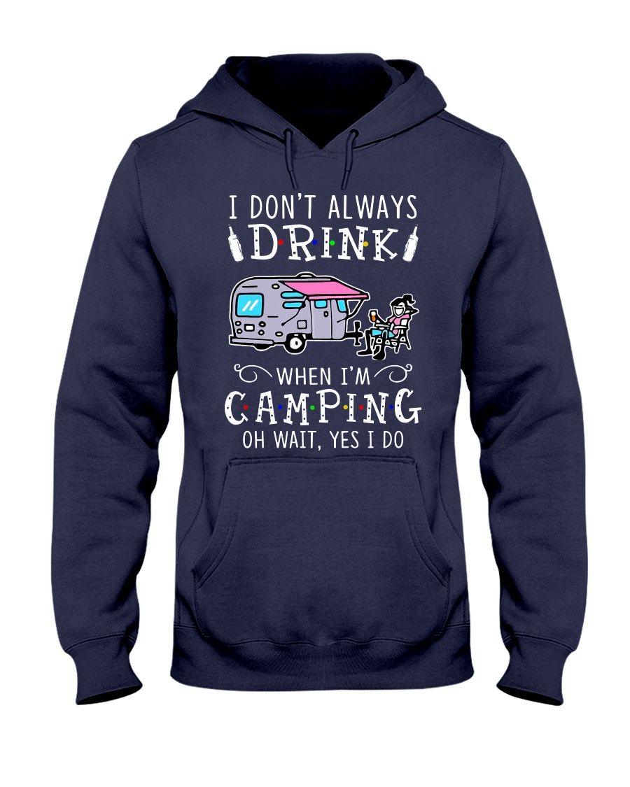 I Don't Always Drink When I'm Camping Oh Wait Yes I Do Shirt Apparel I Don't Always Drink When I'm Camping Oh Wait Yes I Do Shirt Apparel