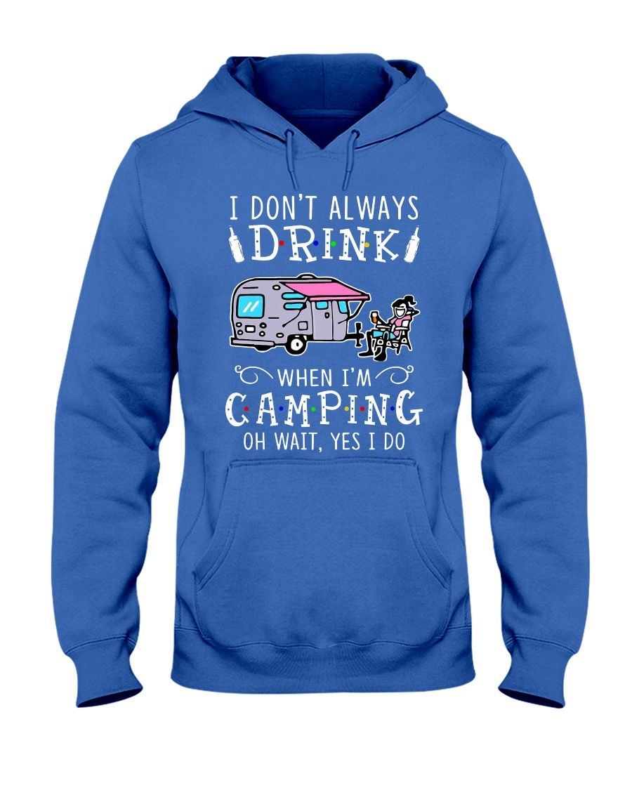 I Don't Always Drink When I'm Camping Oh Wait Yes I Do Shirt Apparel I Don't Always Drink When I'm Camping Oh Wait Yes I Do Shirt Apparel