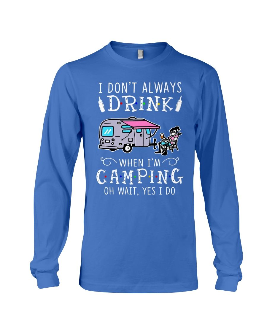 I Don't Always Drink When I'm Camping Oh Wait Yes I Do Shirt Apparel I Don't Always Drink When I'm Camping Oh Wait Yes I Do Shirt Apparel