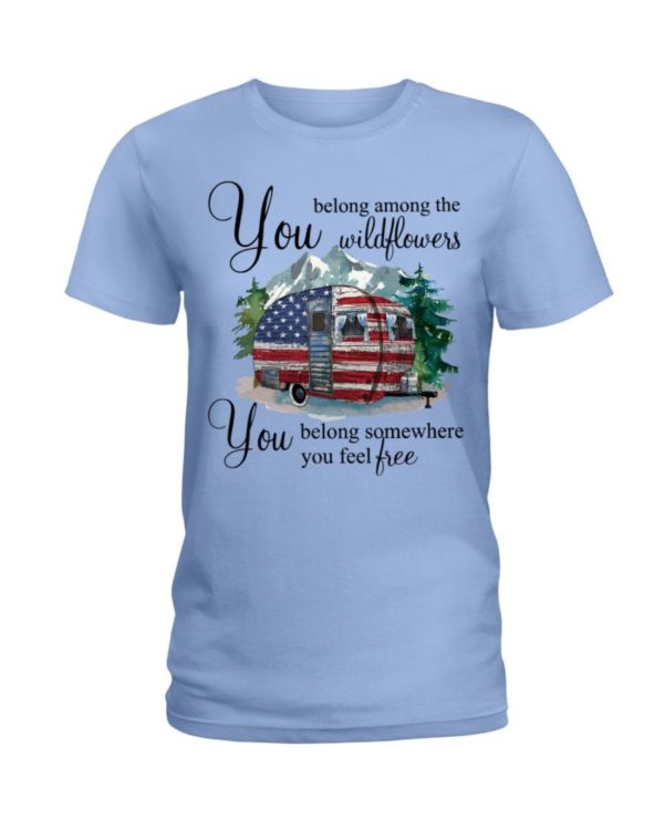 You Belong Among The Wildflowers You Belong Somewhere You Feel Free Shirt Uncategorized