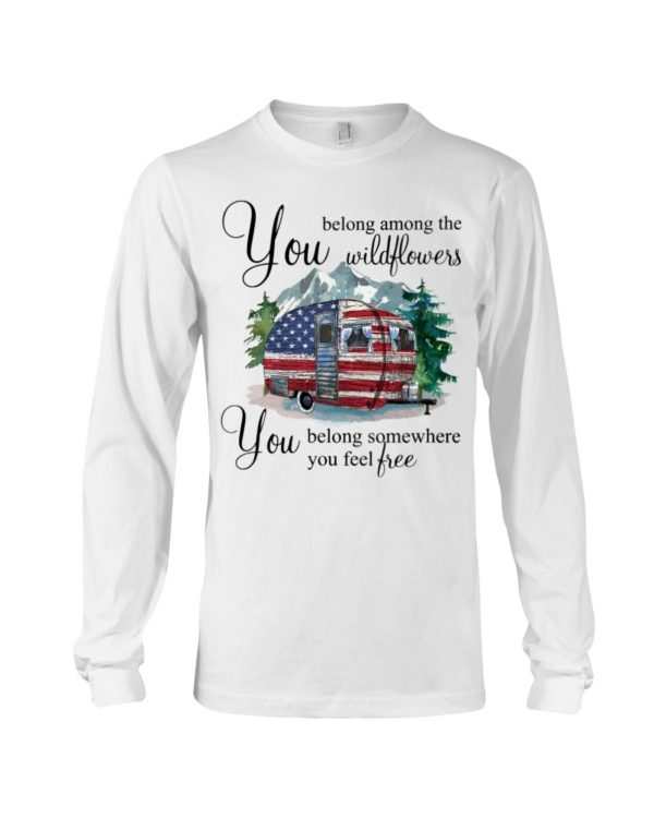 You Belong Among The Wildflowers You Belong Somewhere You Feel Free Shirt Uncategorized