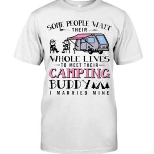 Some People Wait Their Whole Lives To Meet Their Camping Buddy I Married Mine Shirt Apparel