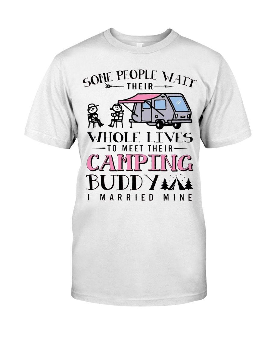 Some People Wait Their Whole Lives To Meet Their Camping Buddy I Married Mine Shirt Apparel Some People Wait Their Whole Lives To Meet Their Camping Buddy I Married Mine Shirt Apparel