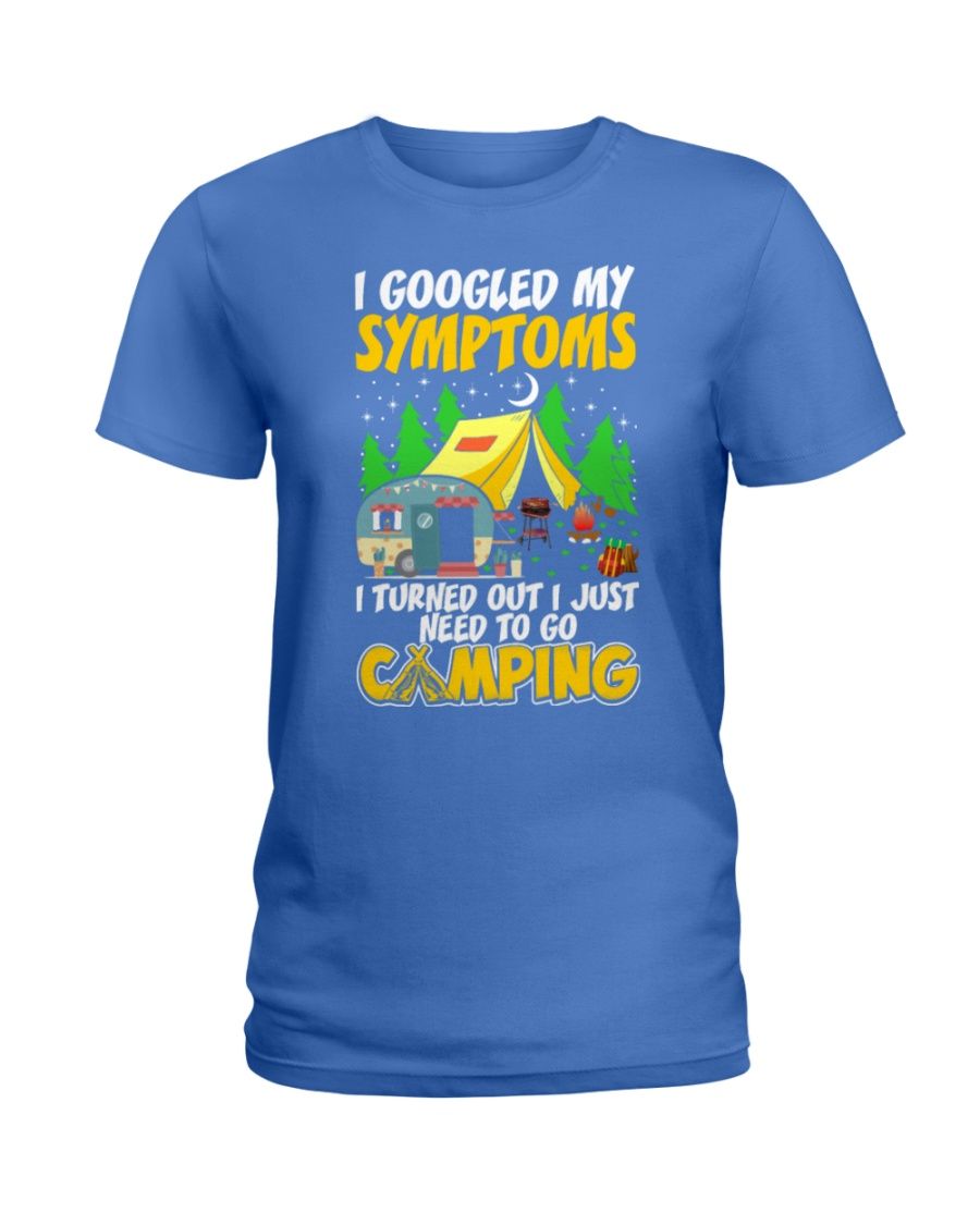I Googled My Symptoms I Turned Out I Just Need To Go Camping Shirt Apparel I Googled My Symptoms I Turned Out I Just Need To Go Camping Shirt Apparel