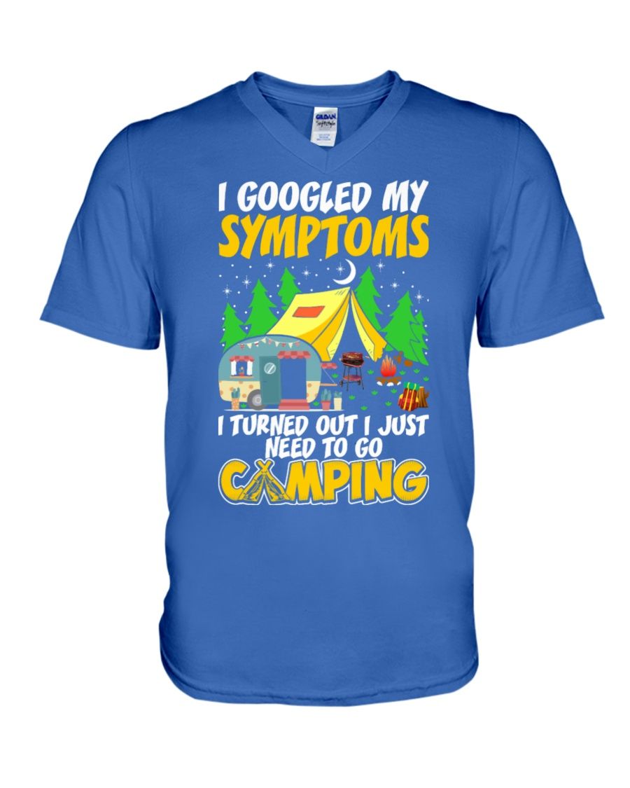 I Googled My Symptoms I Turned Out I Just Need To Go Camping Shirt Apparel I Googled My Symptoms I Turned Out I Just Need To Go Camping Shirt Apparel