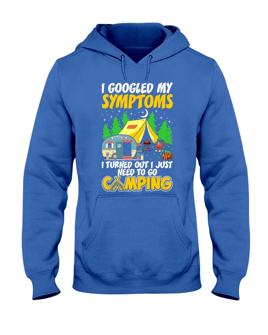 I Googled My Symptoms I Turned Out I Just Need To Go Camping Shirt Apparel I Googled My Symptoms I Turned Out I Just Need To Go Camping Shirt Apparel
