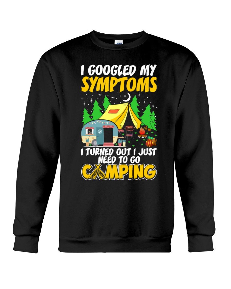 I Googled My Symptoms I Turned Out I Just Need To Go Camping Shirt Apparel I Googled My Symptoms I Turned Out I Just Need To Go Camping Shirt Apparel