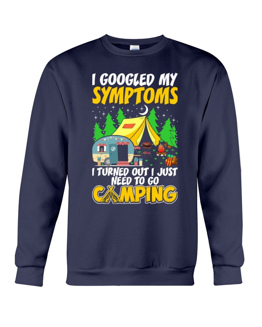 I Googled My Symptoms I Turned Out I Just Need To Go Camping Shirt Apparel I Googled My Symptoms I Turned Out I Just Need To Go Camping Shirt Apparel