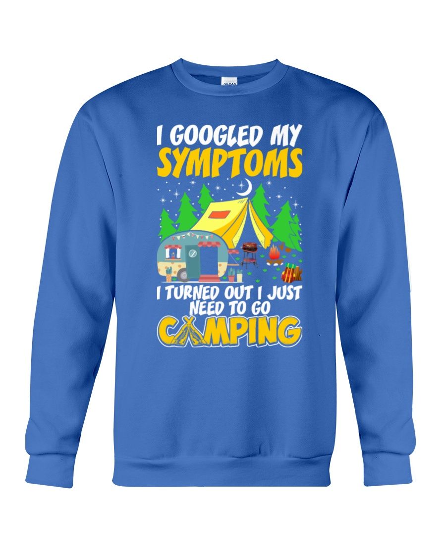 I Googled My Symptoms I Turned Out I Just Need To Go Camping Shirt Apparel I Googled My Symptoms I Turned Out I Just Need To Go Camping Shirt Apparel