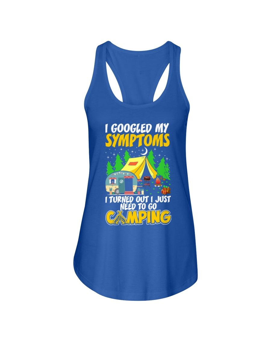 I Googled My Symptoms I Turned Out I Just Need To Go Camping Shirt Apparel I Googled My Symptoms I Turned Out I Just Need To Go Camping Shirt Apparel