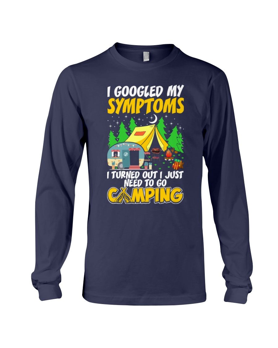 I Googled My Symptoms I Turned Out I Just Need To Go Camping Shirt Apparel I Googled My Symptoms I Turned Out I Just Need To Go Camping Shirt Apparel