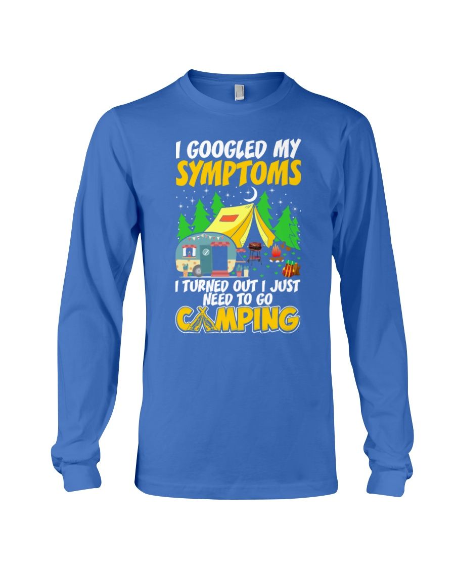 I Googled My Symptoms I Turned Out I Just Need To Go Camping Shirt Apparel I Googled My Symptoms I Turned Out I Just Need To Go Camping Shirt Apparel