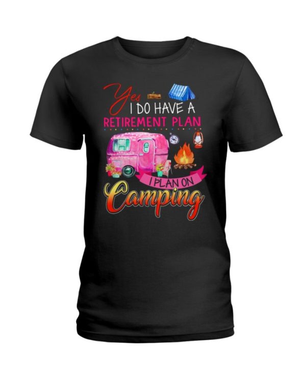 Yes I Do Have A Retirement Plan I Plan On Camping Shirt Apparel