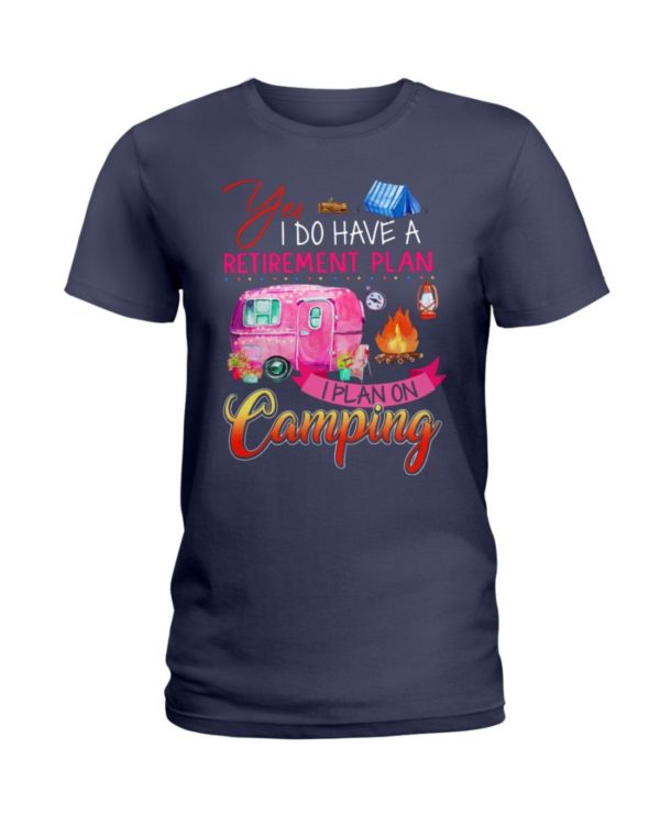 Yes I Do Have A Retirement Plan I Plan On Camping Shirt Apparel