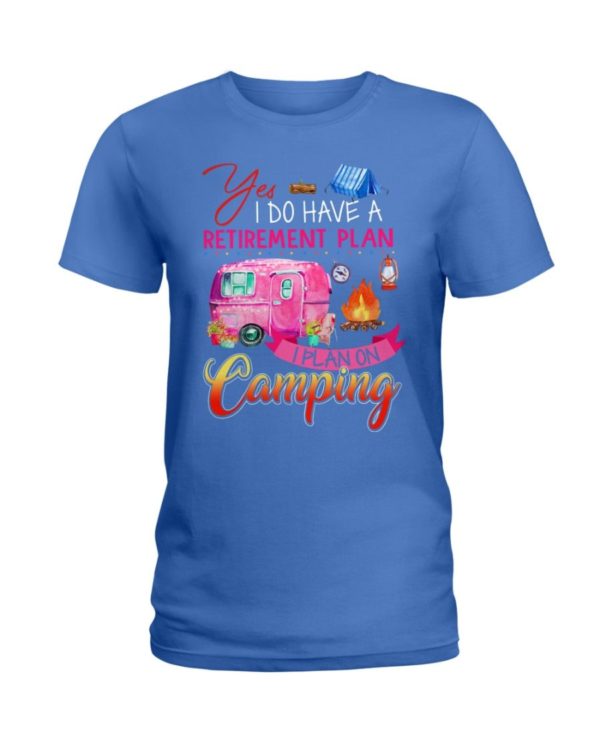 Yes I Do Have A Retirement Plan I Plan On Camping Shirt Apparel