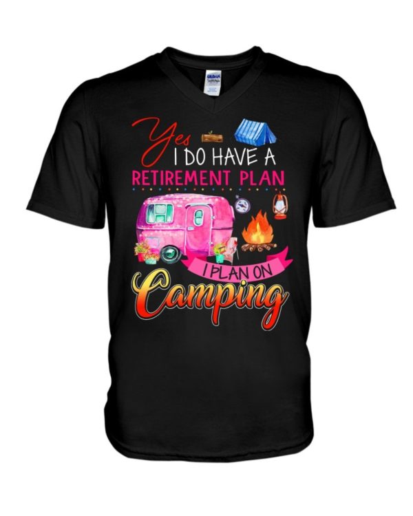 Yes I Do Have A Retirement Plan I Plan On Camping Shirt Apparel