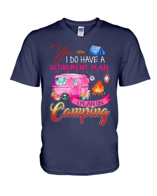 Yes I Do Have A Retirement Plan I Plan On Camping Shirt Apparel