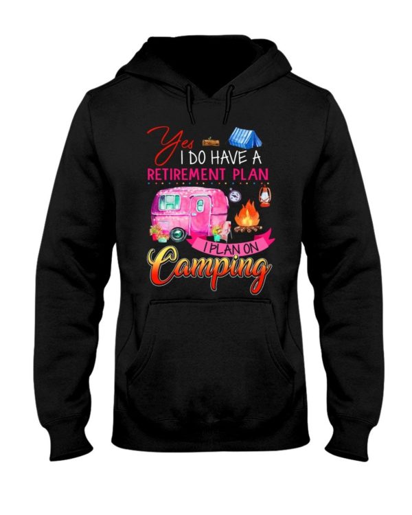 Yes I Do Have A Retirement Plan I Plan On Camping Shirt Apparel