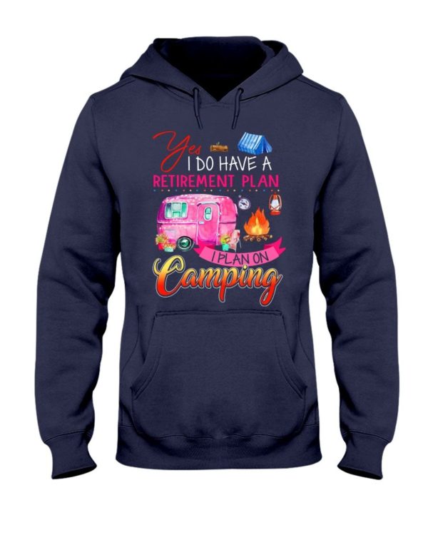 Yes I Do Have A Retirement Plan I Plan On Camping Shirt Apparel