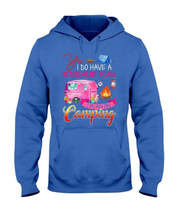 Yes I Do Have A Retirement Plan I Plan On Camping Shirt Apparel