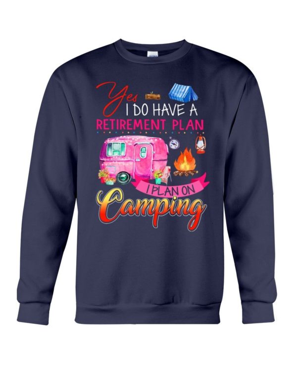 Yes I Do Have A Retirement Plan I Plan On Camping Shirt Apparel