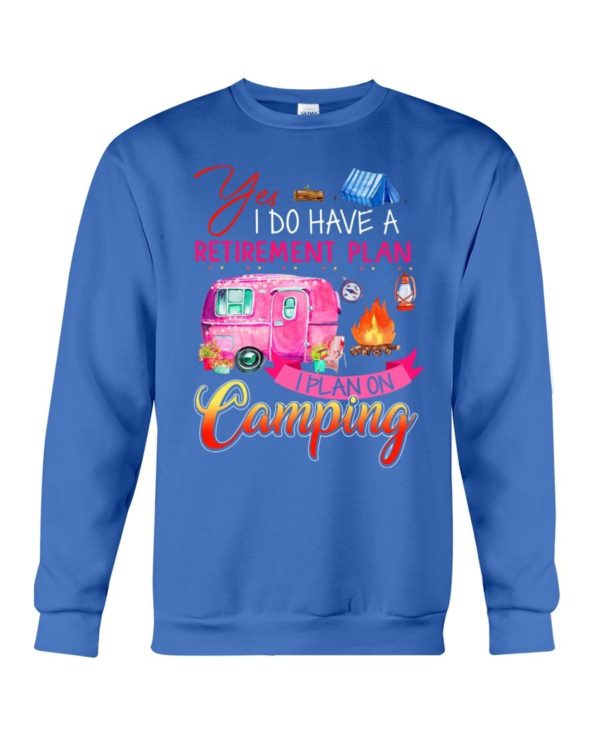 Yes I Do Have A Retirement Plan I Plan On Camping Shirt Apparel