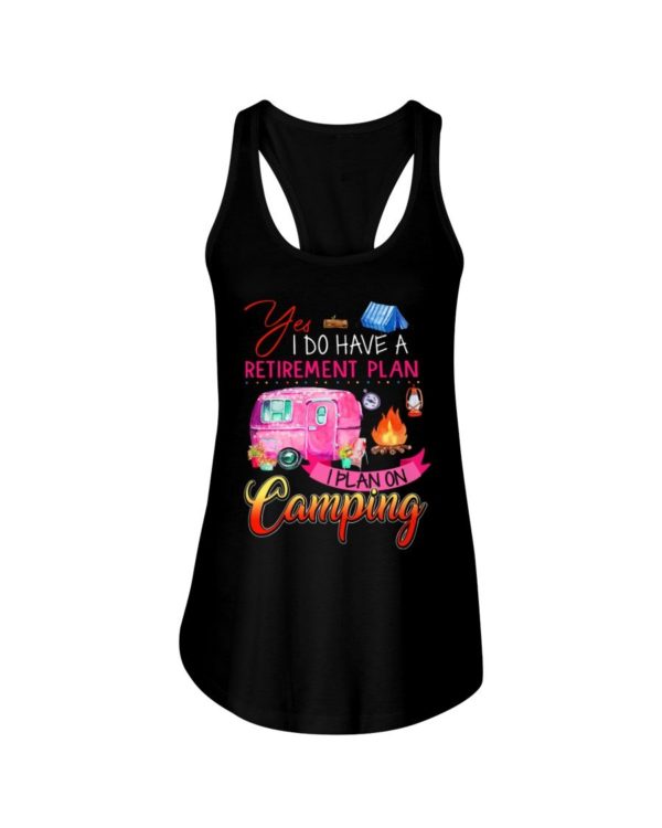 Yes I Do Have A Retirement Plan I Plan On Camping Shirt Apparel