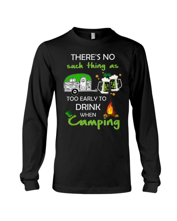 There's No Such Thing As Too Early To Drink When Camping Shirt Apparel