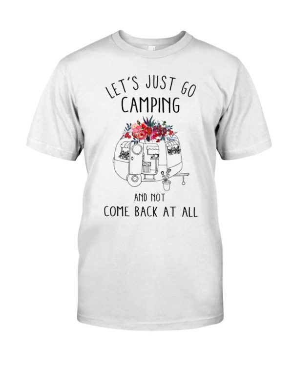 Let's Just Go Camping And Not Come Back At All Shirt Apparel