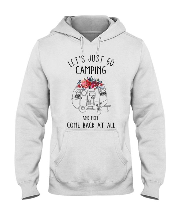 Let's Just Go Camping And Not Come Back At All Shirt Apparel