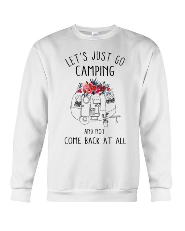 Let's Just Go Camping And Not Come Back At All Shirt Apparel