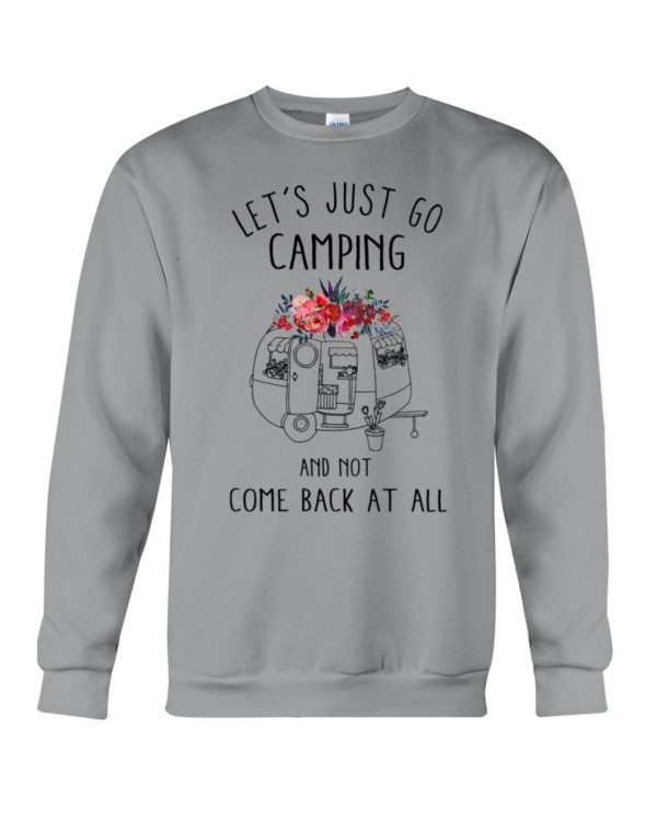 Let's Just Go Camping And Not Come Back At All Shirt Apparel